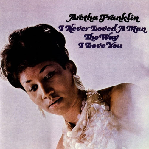 Aretha Franklin: I Never Loved a Man the Way I Love You LP